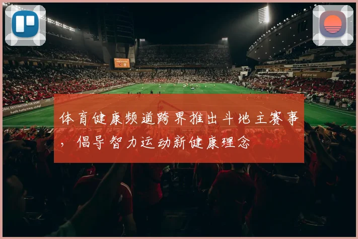 体育健康频道跨界推出斗地主赛事，倡导智力运动新健康理念