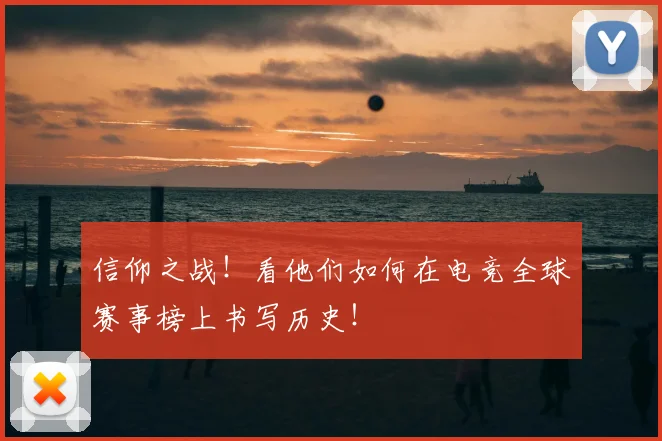 信仰之战！看他们如何在电竞全球赛事榜上书写历史！